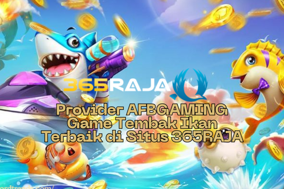 Provider AFBGAMING Game Tembak Ikan Terbaik di Situs 365RAJA