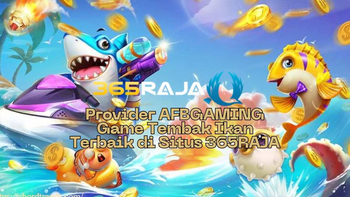 Provider AFBGAMING Game Tembak Ikan Terbaik di Situs 365RAJA